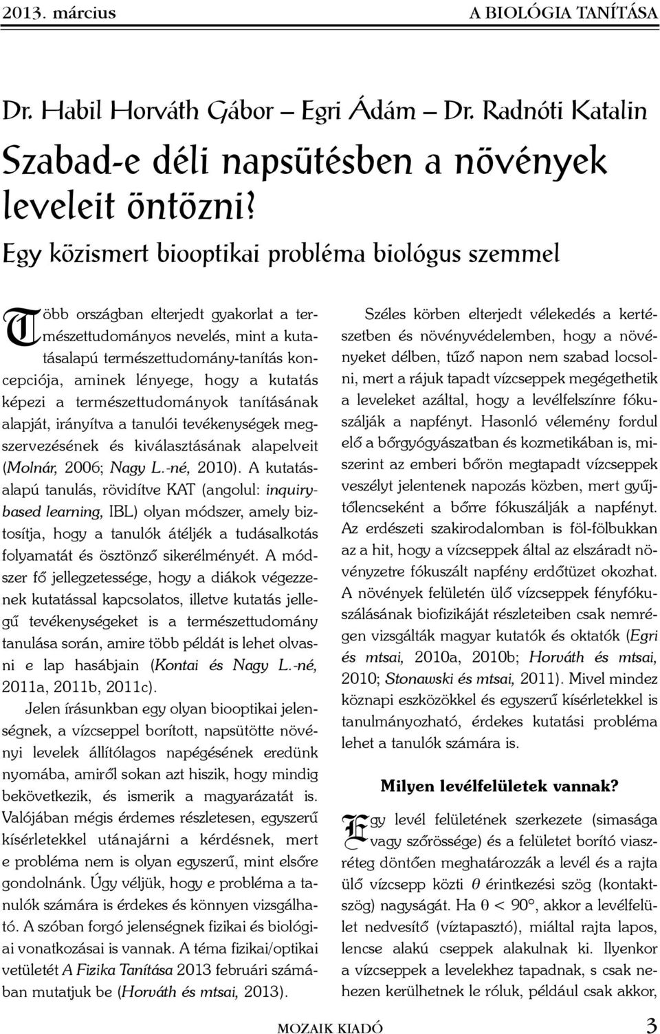 kutatás képezi a természettudományok tanításának alapját, irányítva a tanulói tevékenységek megszervezésének és kiválasztásának alapelveit (Molnár, 2006; Nagy L.-né, 2010).