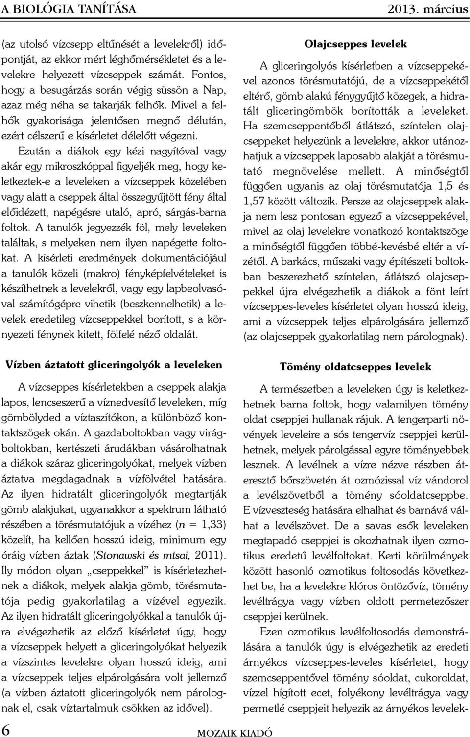 Ezután a diákok egy kézi nagyítóval vagy akár egy mikroszkóppal figyeljék meg, hogy keletkeztek-e a leveleken a vízcseppek közelében vagy alatt a cseppek által összegyûjtött fény által elõidézett,