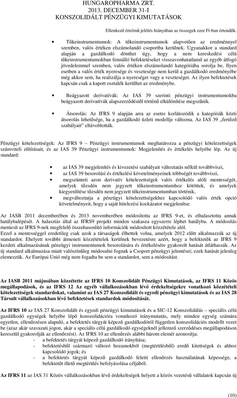 értéken elszámolandó kategóriába sorolja be. Ilyen esetben a valós érték nyeresége és vesztesége nem kerül a gazdálkodó eredményébe még akkor sem, ha realizálja a nyereséget vagy a veszteséget.