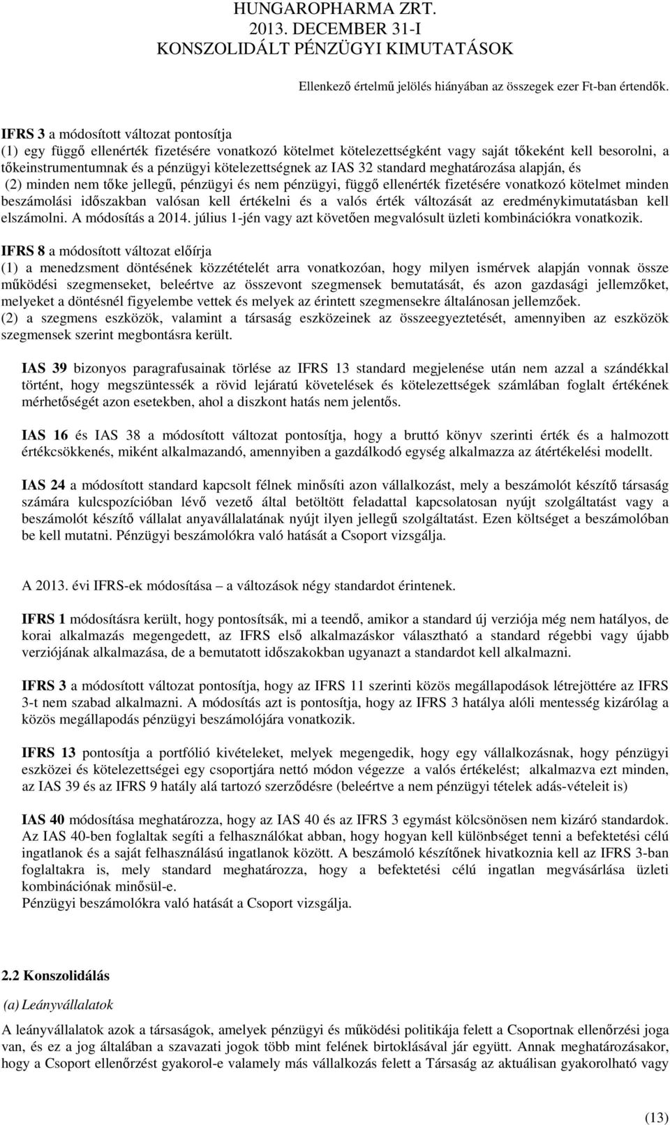 valósan kell értékelni és a valós érték változását az eredménykimutatásban kell elszámolni. A módosítás a 2014. július 1-jén vagy azt követően megvalósult üzleti kombinációkra vonatkozik.