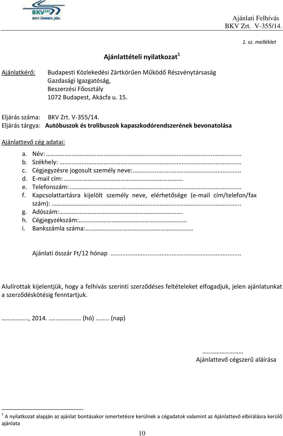 E-mail cím:. e. Telefonszám:... f. Kapcsolattartásra kijelölt személy neve, elérhetősége (e-mail cím/telefon/fax szám):... g. Adószám:. h. Cégjegyzékszám:... i.