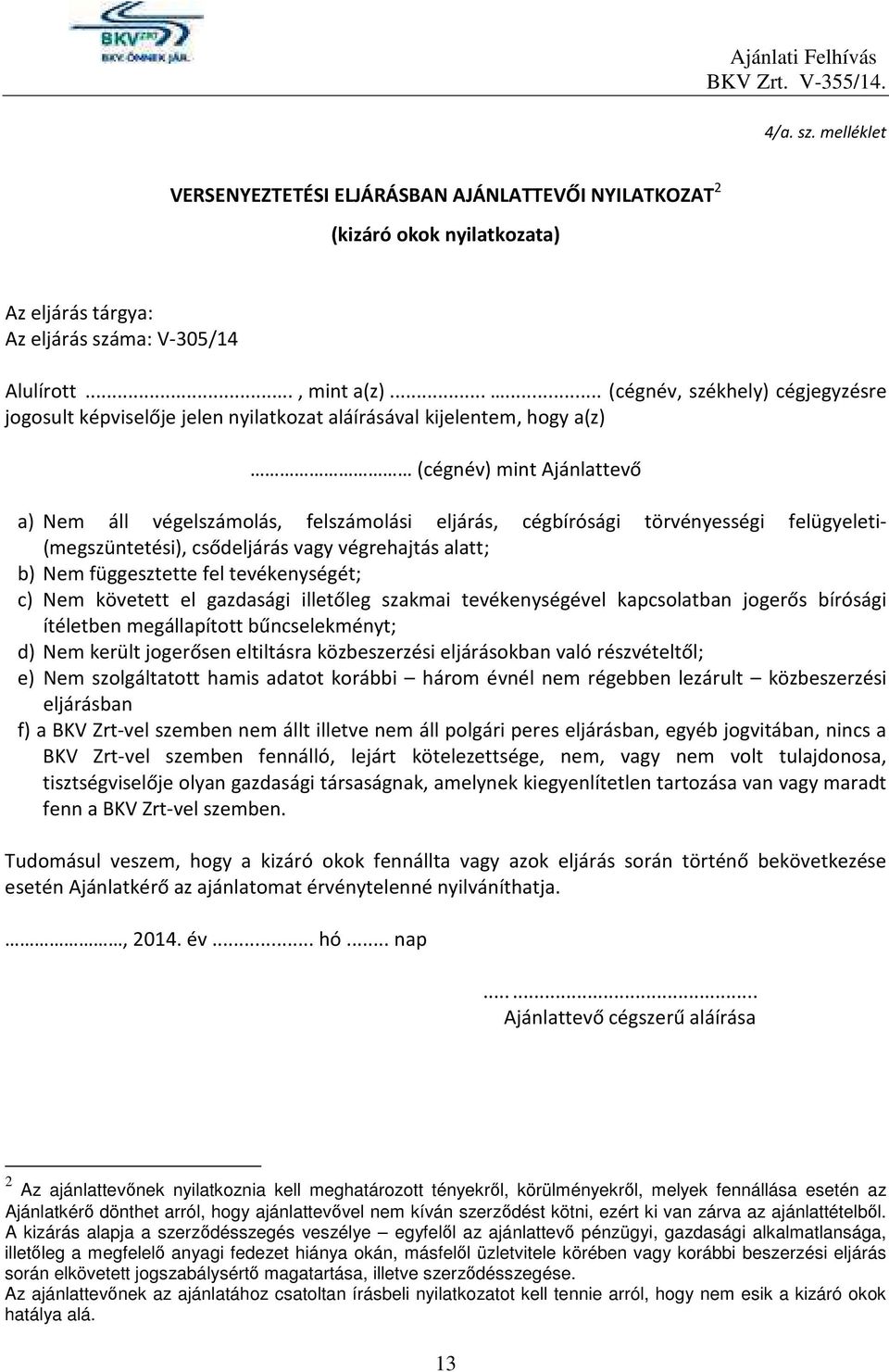 törvényességi felügyeleti- (megszüntetési), csődeljárás vagy végrehajtás alatt; b) Nem függesztette fel tevékenységét; c) Nem követett el gazdasági illetőleg szakmai tevékenységével kapcsolatban