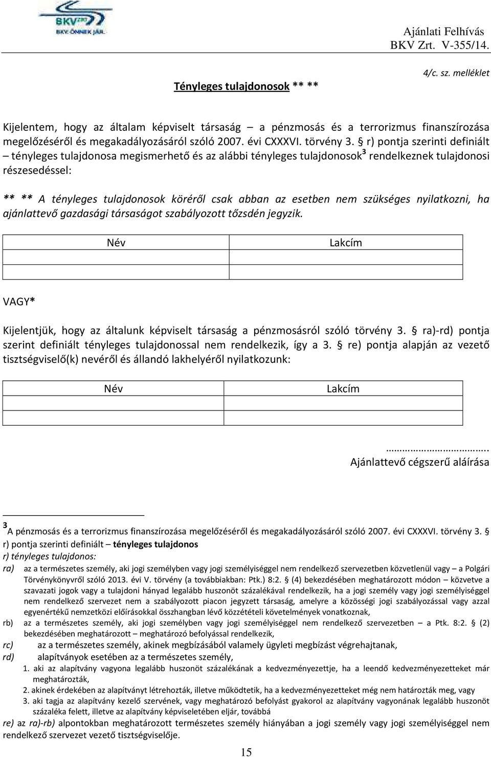 r) pontja szerinti definiált tényleges tulajdonosa megismerhető és az alábbi tényleges tulajdonosok 3 rendelkeznek tulajdonosi részesedéssel: ** ** A tényleges tulajdonosok köréről csak abban az