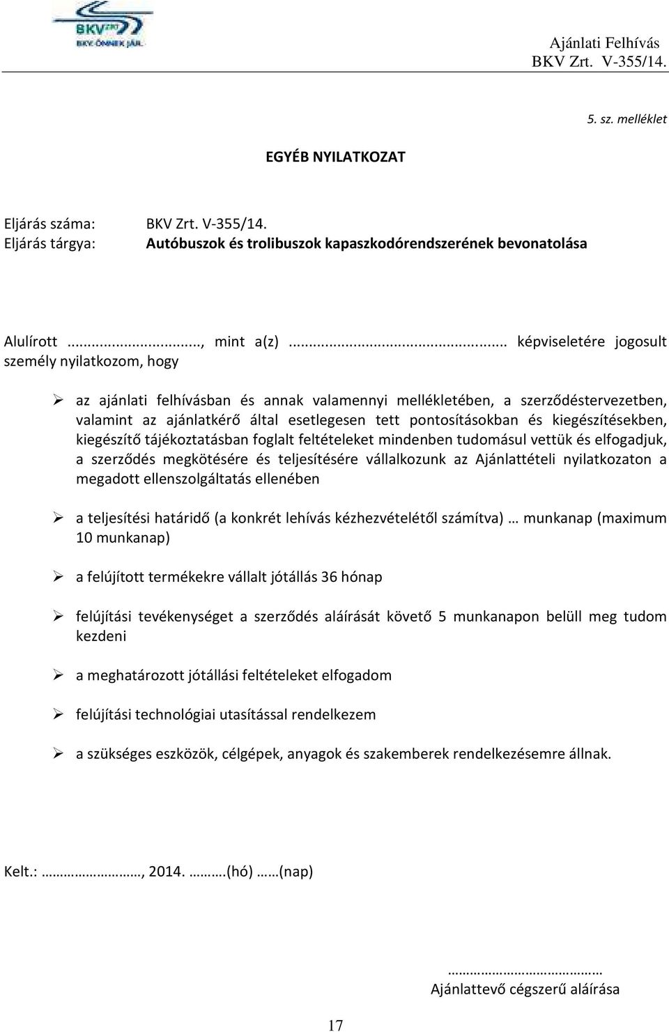 és kiegészítésekben, kiegészítő tájékoztatásban foglalt feltételeket mindenben tudomásul vettük és elfogadjuk, a szerződés megkötésére és teljesítésére vállalkozunk az Ajánlattételi nyilatkozaton a