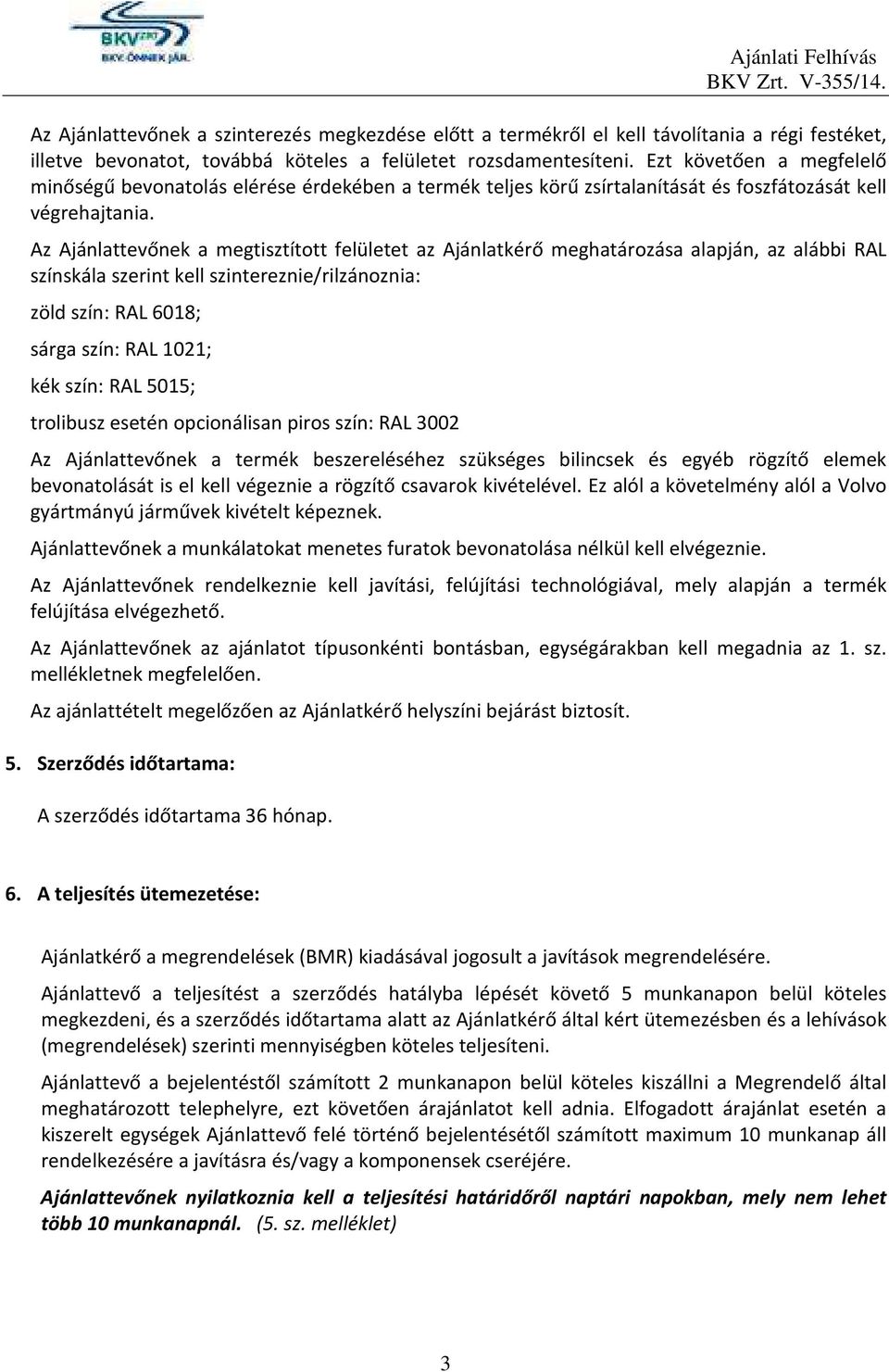 Az Ajánlattevőnek a megtisztított felületet az Ajánlatkérő meghatározása alapján, az alábbi RAL színskála szerint kell szintereznie/rilzánoznia: zöld szín: RAL 6018; sárga szín: RAL 1021; kék szín: