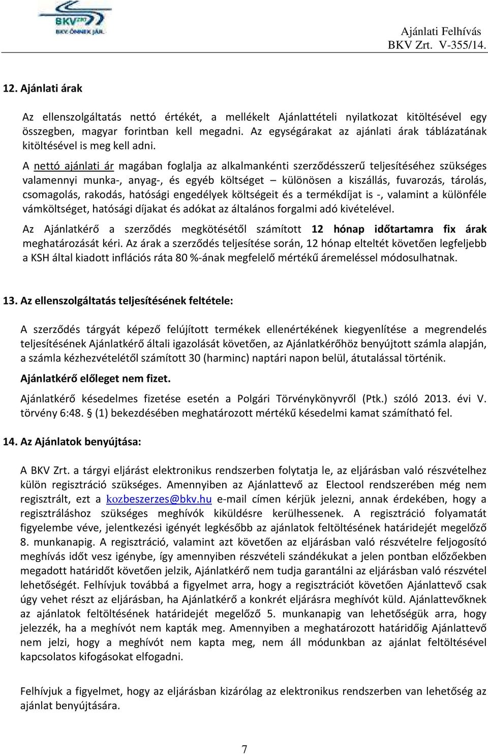 A nettó ajánlati ár magában foglalja az alkalmankénti szerződésszerű teljesítéséhez szükséges valamennyi munka-, anyag-, és egyéb költséget különösen a kiszállás, fuvarozás, tárolás, csomagolás,