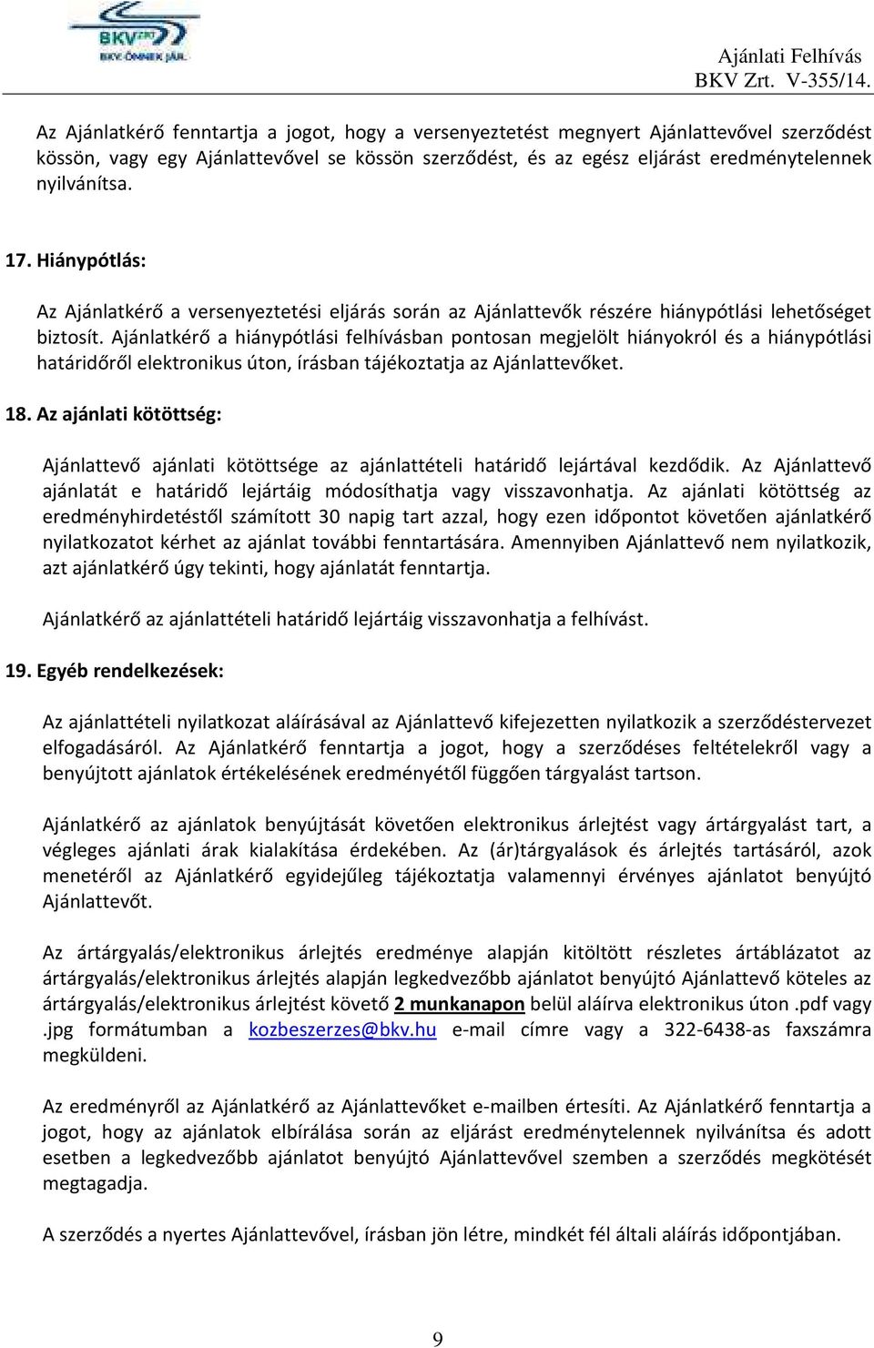 Ajánlatkérő a hiánypótlási felhívásban pontosan megjelölt hiányokról és a hiánypótlási határidőről elektronikus úton, írásban tájékoztatja az Ajánlattevőket. 18.