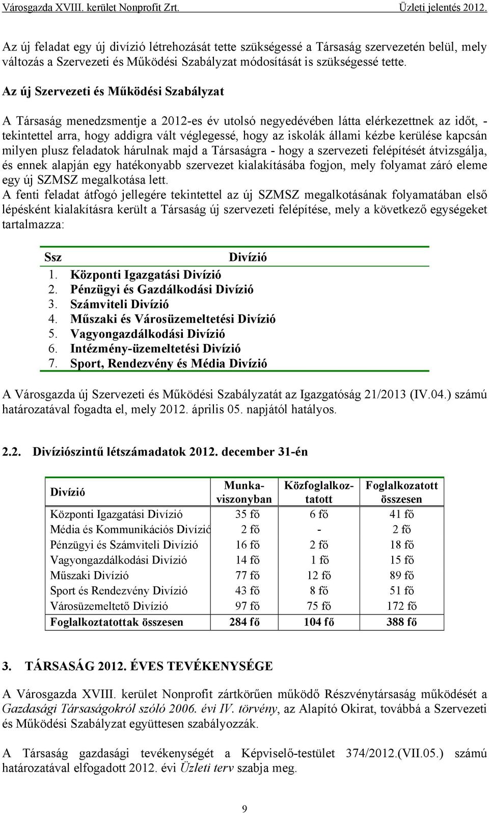 Az új Szervezeti és Működési Szabályzat A Társaság menedzsmentje a 2012-es év utolsó negyedévében látta elérkezettnek az időt, - tekintettel arra, hogy addigra vált véglegessé, hogy az iskolák állami