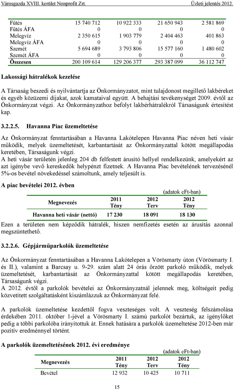 0 Összesen 200 109 614 129 206 377 293 387 099 36 112 747 Lakossági hátralékok kezelése A Társaság beszedi és nyilvántartja az Önkormányzatot, mint tulajdonost megillető lakbéreket és egyéb közüzemi