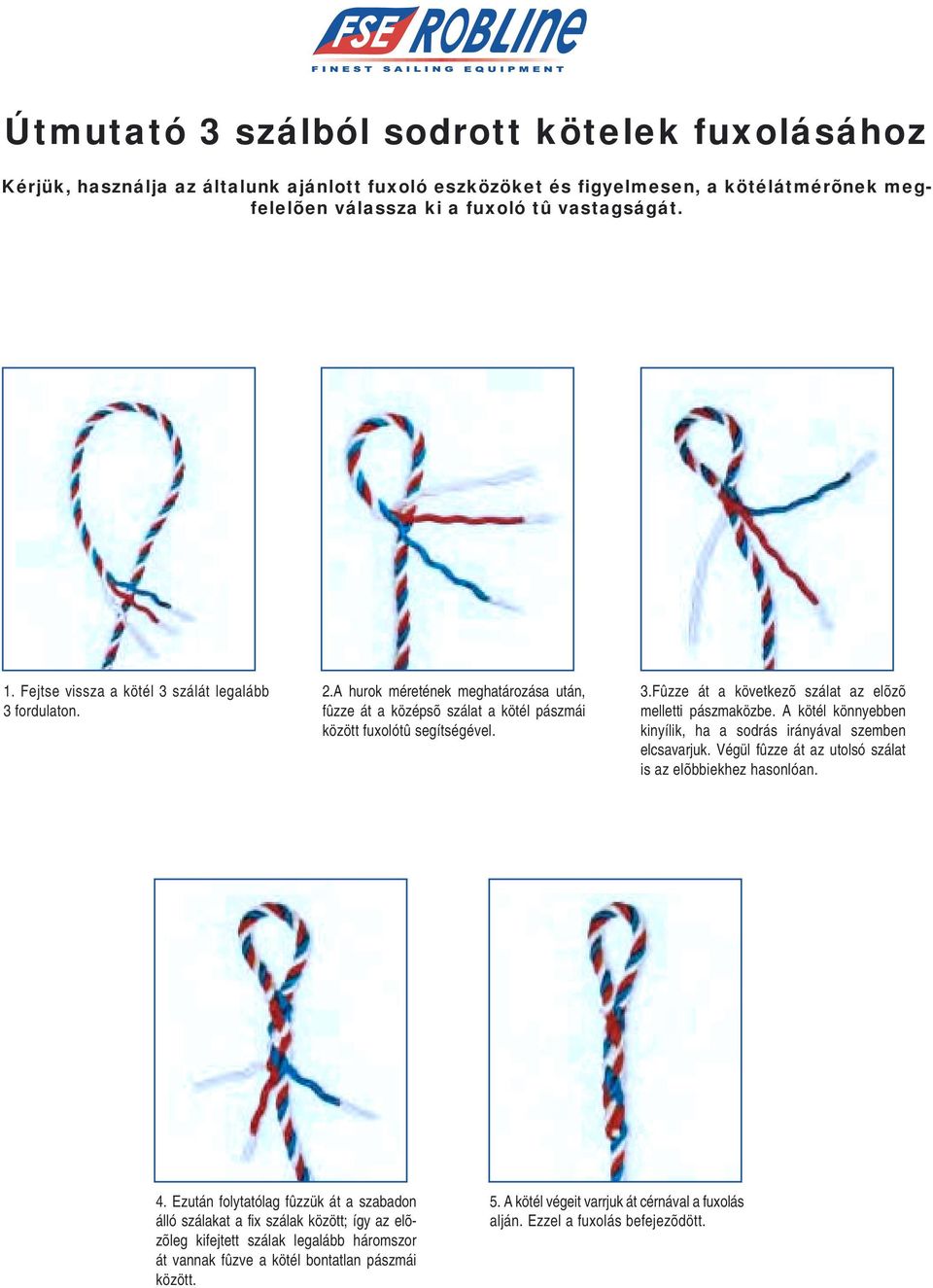 A kötél könnyebben kinyílik, ha a sodrás irányával szemben elcsavarjuk. Végül fûzze át az utolsó szálat is az elõbbiekhez hasonlóan. 4.