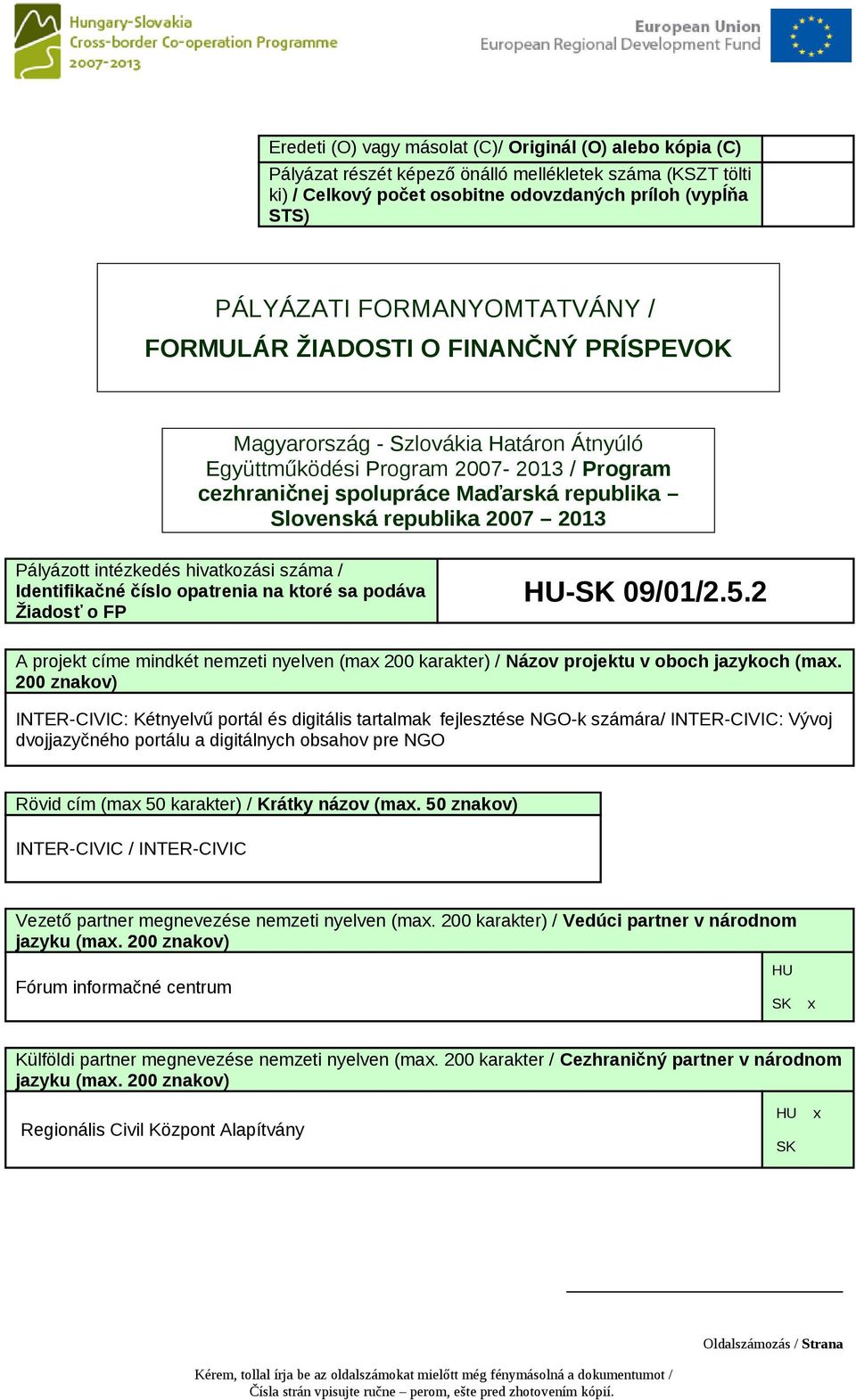 republika 2007 2013 Pályázott intézkedés hivatkozási száma / Identifikačné číslo opatrenia na ktoré sa podáva Žiadosť o FP HU-SK 09/01/2.5.