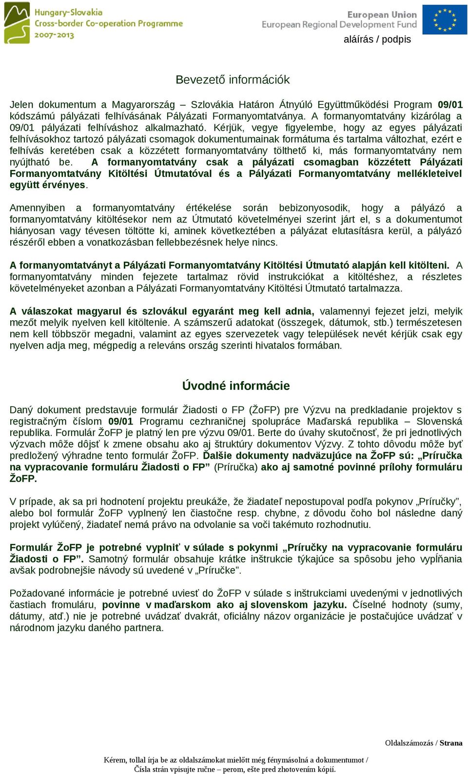 Kérjük, vegye figyelembe, hogy az egyes pályázati felhívásokhoz tartozó pályázati csomagok dokumentumainak formátuma és tartalma változhat, ezért e felhívás keretében csak a közzétett