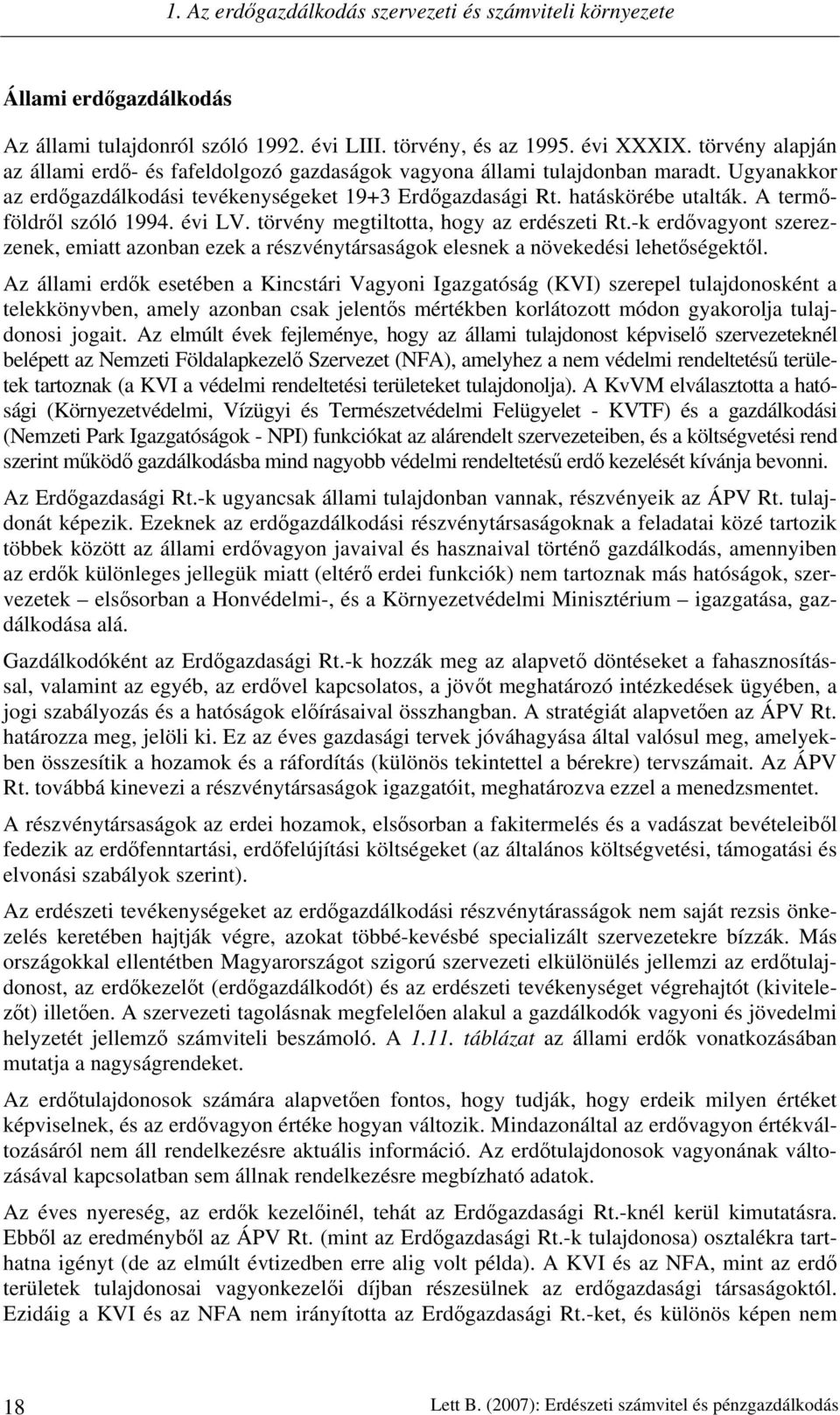 A termőföldről szóló 1994. évi LV. törvény megtiltotta, hogy az erdészeti Rt.-k erdővagyont szerezzenek, emiatt azonban ezek a részvénytársaságok elesnek a növekedési lehetőségektől.