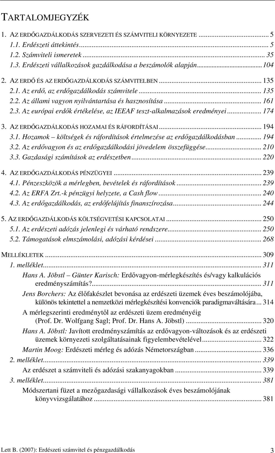 .. 174 3. AZ ERDŐGAZDÁLKODÁS HOZAMAI ÉS RÁFORDÍTÁSAI... 194 3.1. Hozamok költségek és ráfordítások értelmezése az erdőgazdálkodásban... 194 3.2.