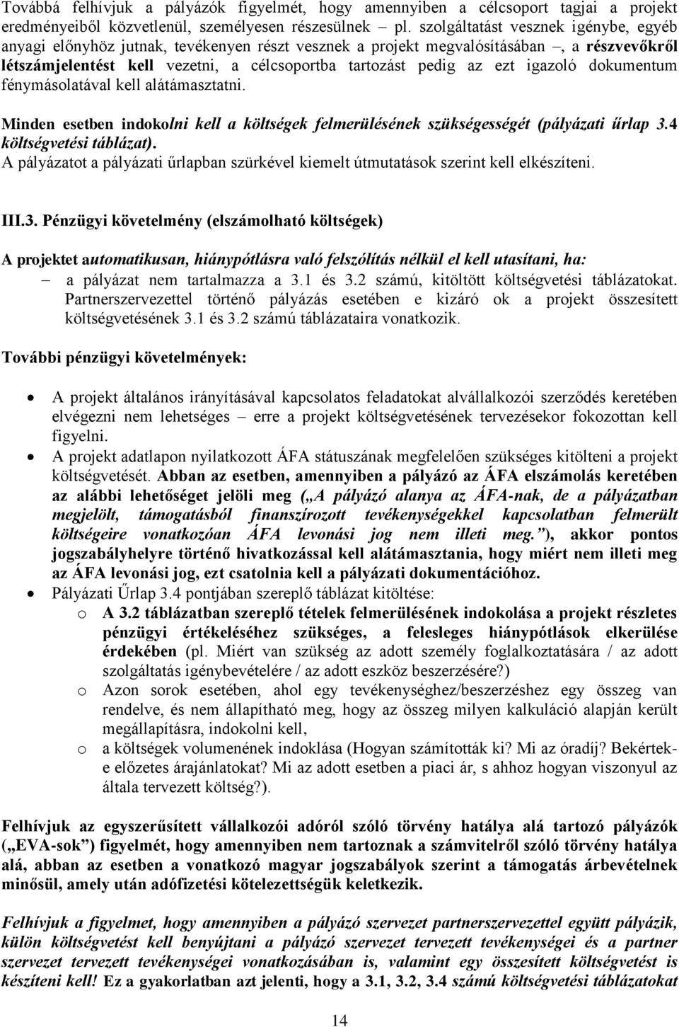 igazoló dokumentum fénymásolatával kell alátámasztatni. Minden esetben indokolni kell a költségek felmerülésének szükségességét (pályázati űrlap 3.4 költségvetési táblázat).