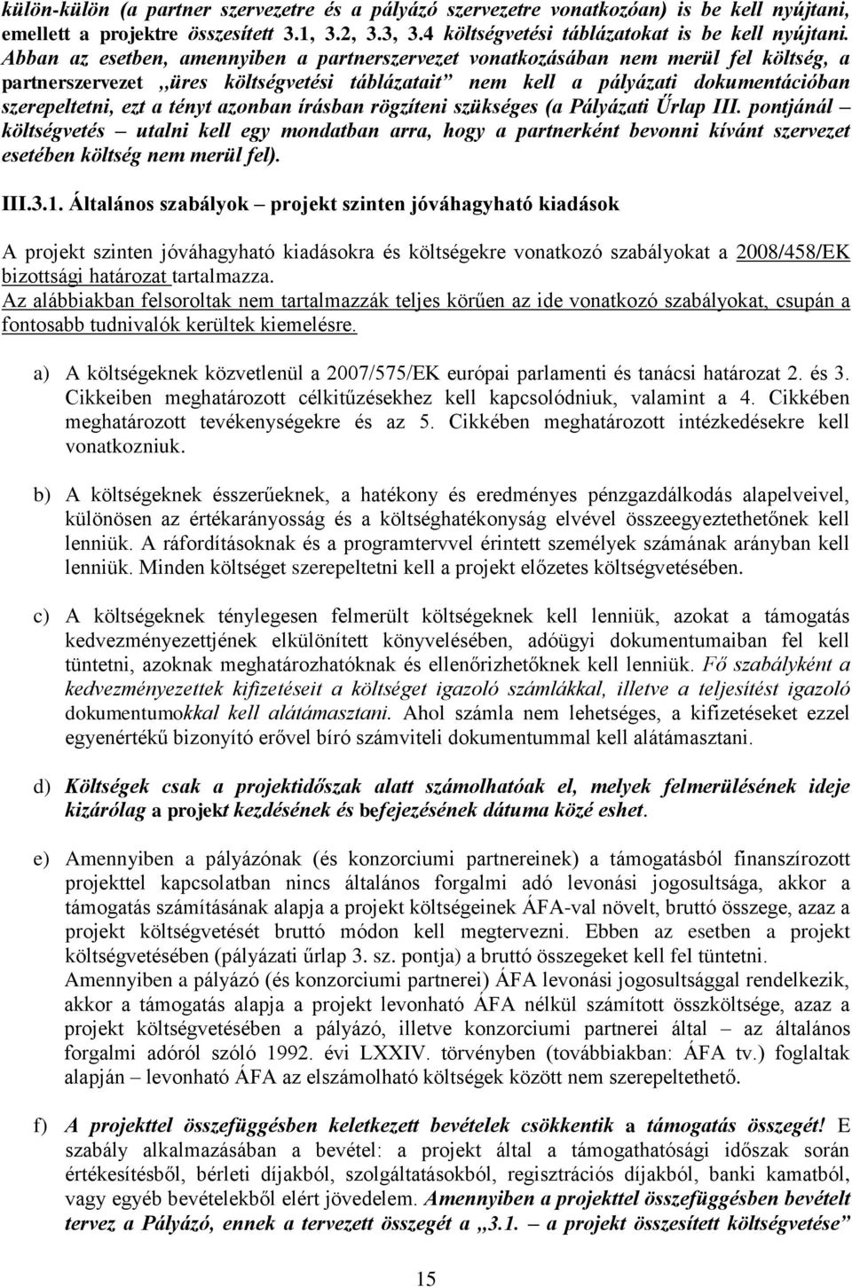 tényt azonban írásban rögzíteni szükséges (a Pályázati Űrlap III. pontjánál költségvetés utalni kell egy mondatban arra, hogy a partnerként bevonni kívánt szervezet esetében költség nem merül fel).