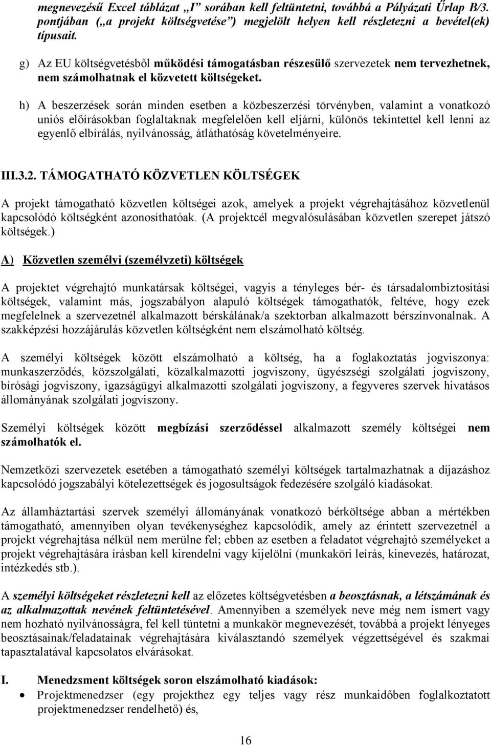 h) A beszerzések során minden esetben a közbeszerzési törvényben, valamint a vonatkozó uniós előírásokban foglaltaknak megfelelően kell eljárni, különös tekintettel kell lenni az egyenlő elbírálás,