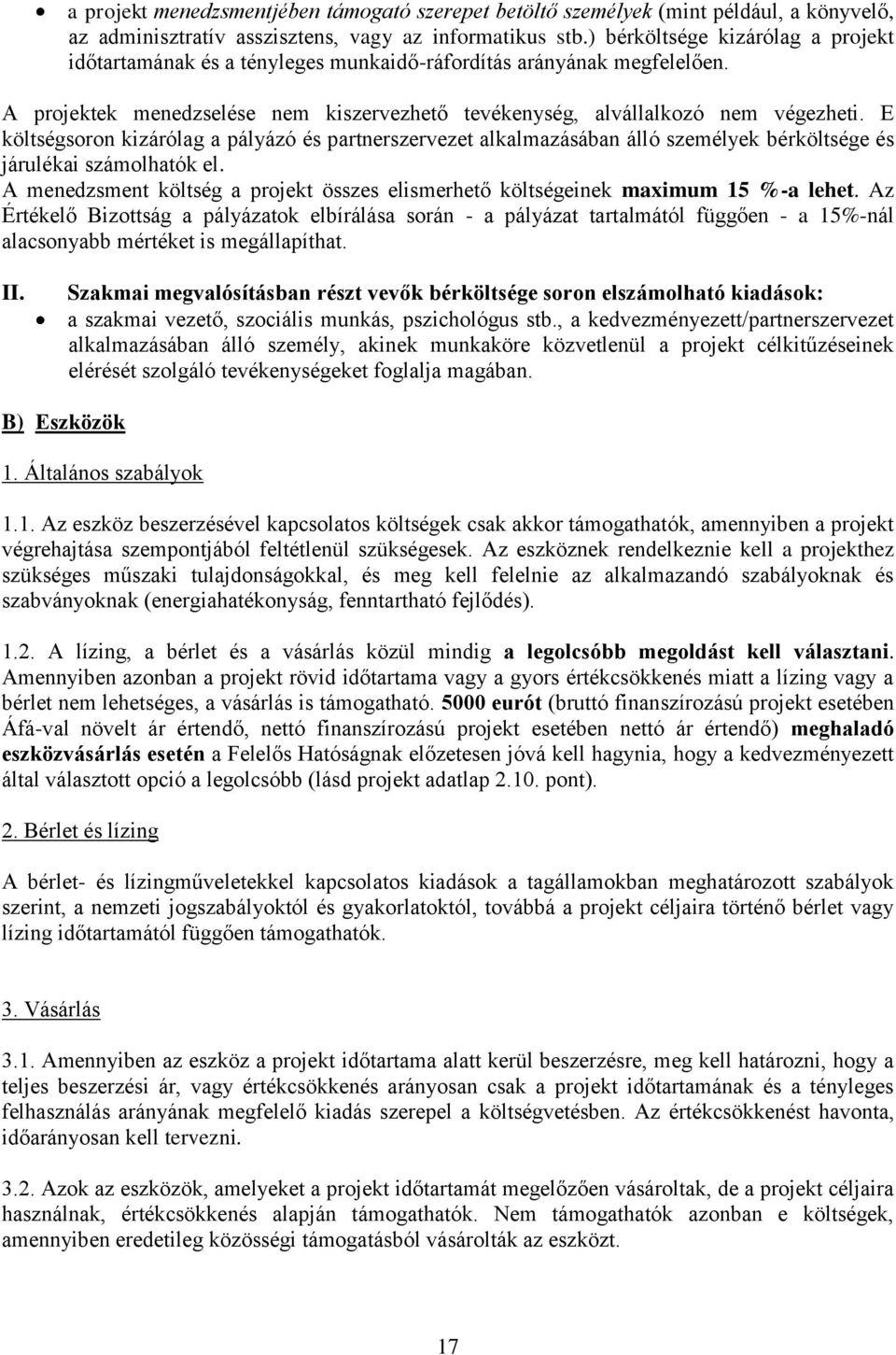 E költségsoron kizárólag a pályázó és partnerszervezet alkalmazásában álló személyek bérköltsége és járulékai számolhatók el.