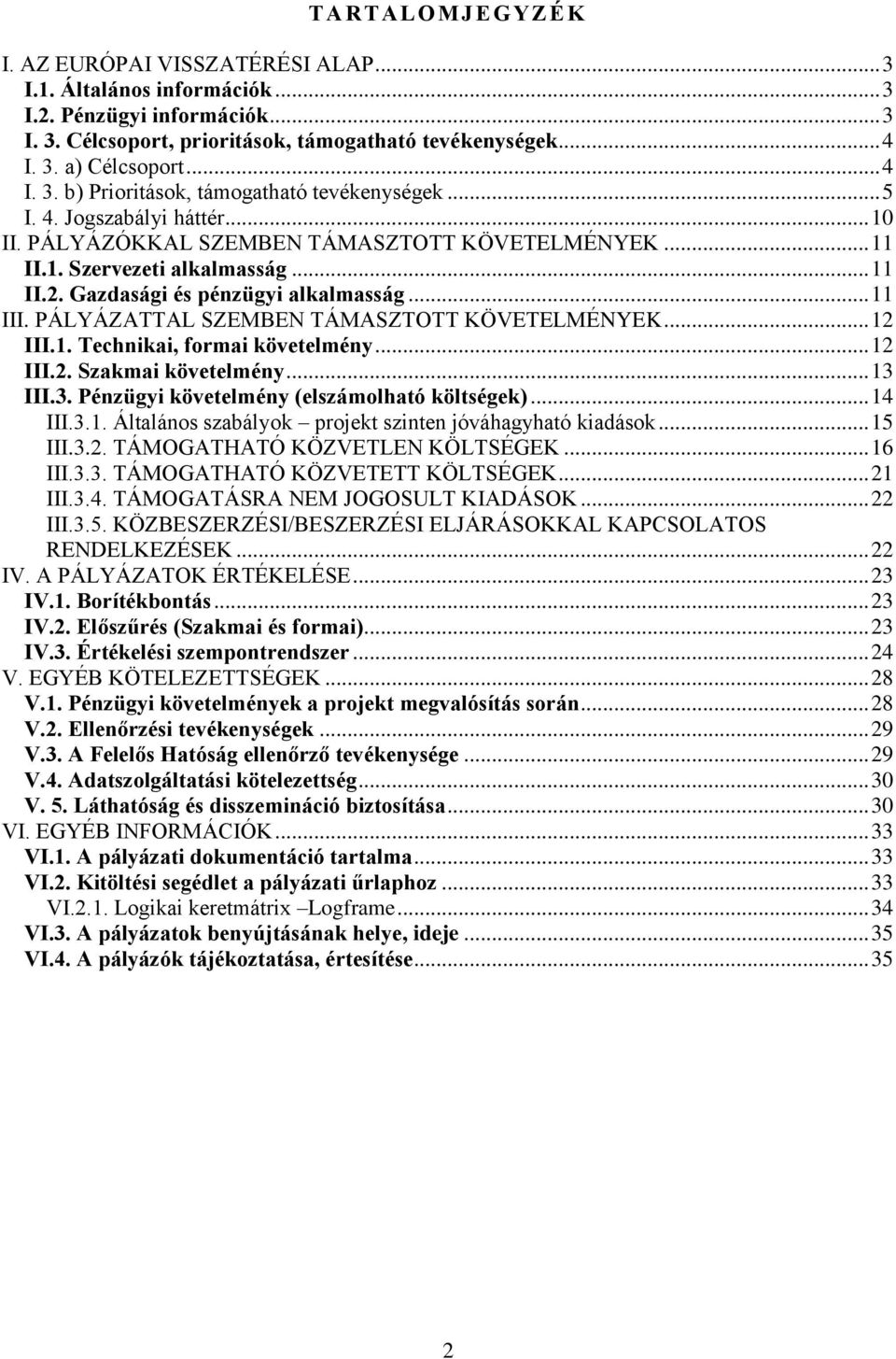 Gazdasági és pénzügyi alkalmasság... 11 III. PÁLYÁZATTAL SZEMBEN TÁMASZTOTT KÖVETELMÉNYEK... 12 III.1. Technikai, formai követelmény... 12 III.2. Szakmai követelmény... 13 