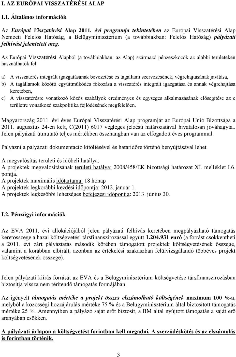 Az Európai Visszatérési Alapból (a továbbiakban: az Alap) származó pénzeszközök az alábbi területeken használhatók fel: a) A visszatérés integrált igazgatásának bevezetése és tagállami szervezésének,