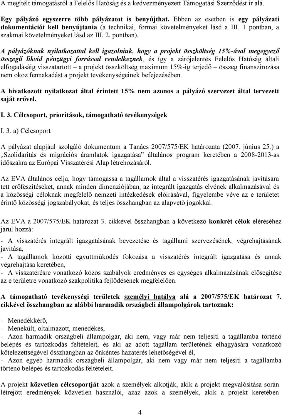 A pályázóknak nyilatkozattal kell igazolniuk, hogy a projekt összköltség 15%-ával megegyező összegű likvid pénzügyi forrással rendelkeznek, és így a zárójelentés Felelős Hatóság általi elfogadásáig