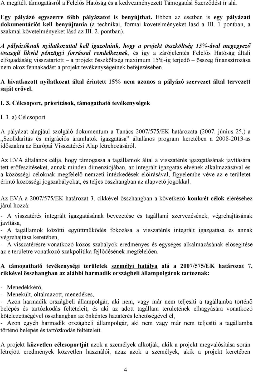 A pályázóknak nyilatkozattal kell igazolniuk, hogy a projekt összköltség 15%-ával megegyező összegű likvid pénzügyi forrással rendelkeznek, és így a zárójelentés Felelős Hatóság általi elfogadásáig