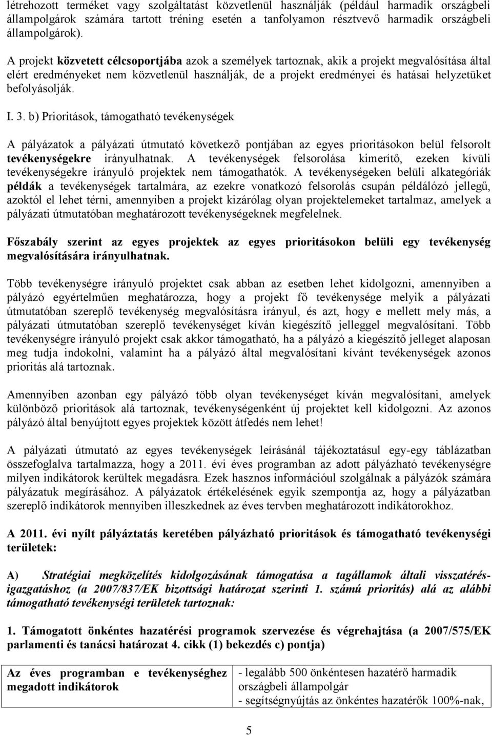 befolyásolják. I. 3. b) Prioritások, támogatható tevékenységek A pályázatok a pályázati útmutató következő pontjában az egyes prioritásokon belül felsorolt tevékenységekre irányulhatnak.