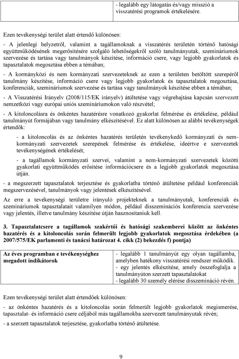 szóló tanulmányutak, szemináriumok szervezése és tartása vagy tanulmányok készítése, információ csere, vagy legjobb gyakorlatok és tapasztalatok megosztása ebben a témában; - A kormányközi és nem