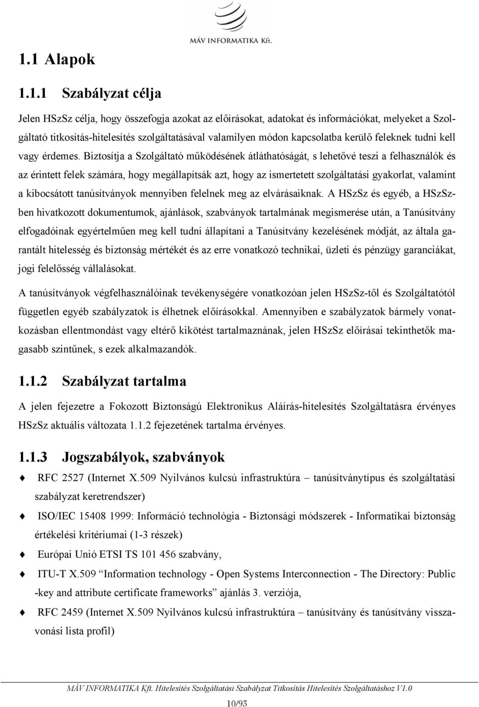 Biztosítja a Szolgáltató működésének átláthatóságát, s lehetővé teszi a felhasználók és az érintett felek számára, hogy megállapítsák azt, hogy az ismertetett szolgáltatási gyakorlat, valamint a