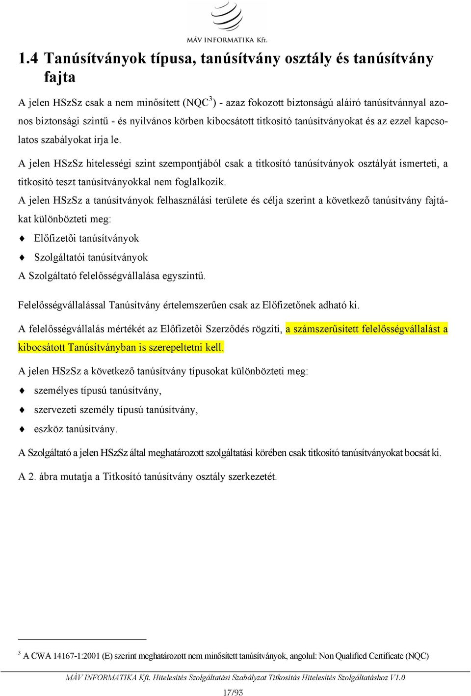 A jelen HSzSz hitelességi szint szempontjából csak a titkosító tanúsítványok osztályát ismerteti, a titkosító teszt tanúsítványokkal nem foglalkozik.