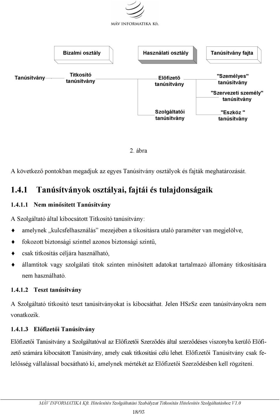 4.1 Tanúsítványok osztályai, fajtái és tulajdonságaik 1.4.1.1 Nem minősített Tanúsítvány A Szolgáltató által kibocsátott Titkosító tanúsítvány: amelynek kulcsfelhasználás mezejében a tikosításra