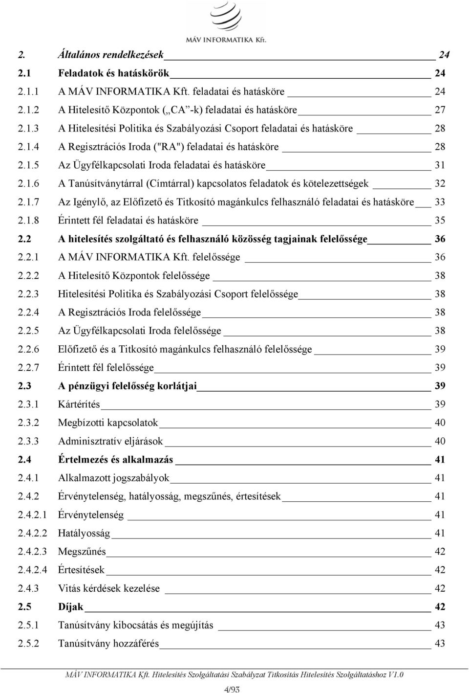 1.7 Az Igénylő, az Előfizető és Titkosító magánkulcs felhasználó feladatai és hatásköre 33 2.1.8 Érintett fél feladatai és hatásköre 35 2.