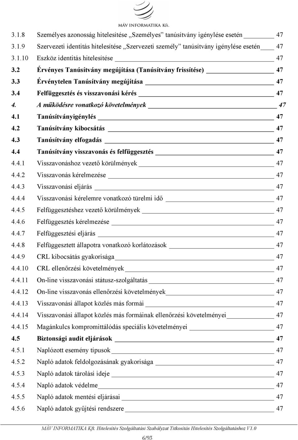 1 Tanúsítványigénylés 47 4.2 Tanúsítvány kibocsátás 47 4.3 Tanúsítvány elfogadás 47 4.4 Tanúsítvány visszavonás és felfüggesztés 47 4.4.1 Visszavonáshoz vezető körülmények 47 4.4.2 Visszavonás kérelmezése 47 4.