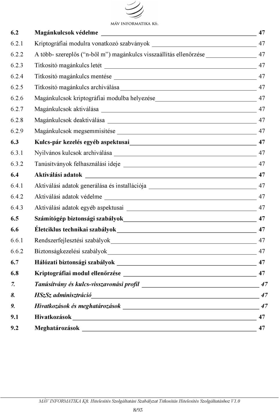 3 Kulcs-pár kezelés egyéb aspektusai 47 6.3.1 Nyilvános kulcsok archiválása 47 6.3.2 Tanúsítványok felhasználási ideje 47 6.4 Aktiválási adatok 47 6.4.1 Aktiválási adatok generálása és installációja 47 6.