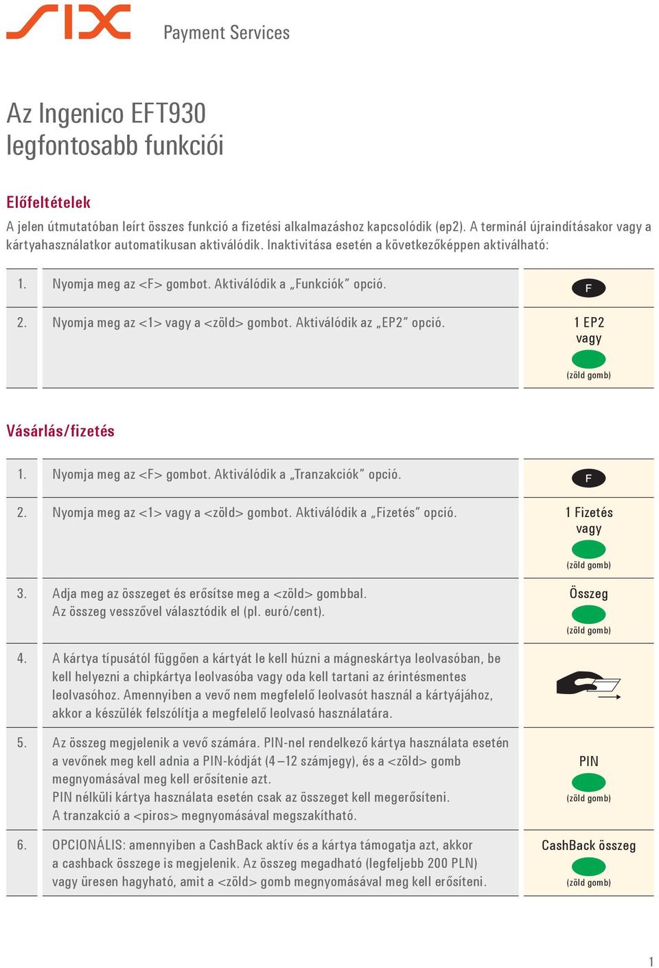 Nyomja meg az <1> Aktiválódik az EP2 opció. 1 EP2 vagy Vásárlás/fizetés 2. Nyomja meg az <1> Aktiválódik a Fizetés opció. 1 Fizetés vagy 3. Adja meg az összeget és erősítse meg a <zöld> gombbal.