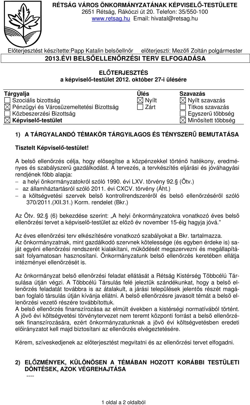 október 27-i ülésére Tárgyalja Ülés Szavazás Szociális bizottság Nyílt Nyílt szavazás Pénzügyi és Városüzemeltetési Bizottság Zárt Titkos szavazás Közbeszerzési Bizottság Egyszerű többség