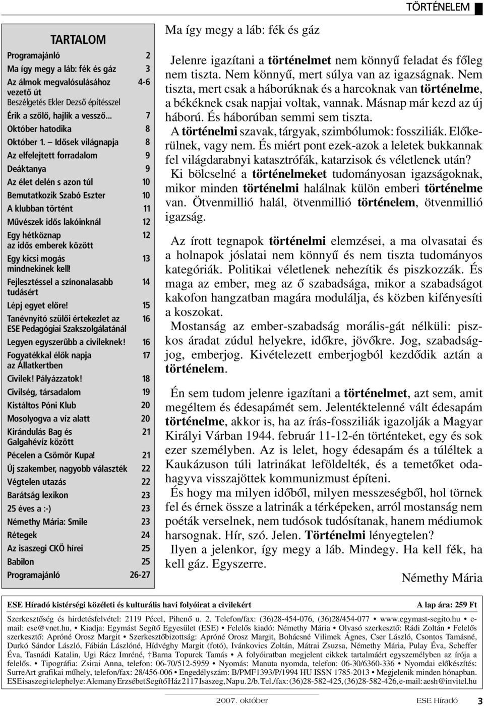 mogás mindnekinek kell! Fejlesztéssel a színonalasabb tudásért Lépj egyet előre! Tanévnyitó szülői értekezlet az ESE Pedagógiai Szakszolgálatánál Legyen egyszerűbb a civileknek!