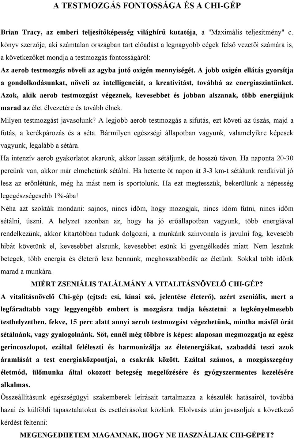 mennyiségét. A jobb oxigén ellátás gyorsítja a gondolkodásunkat, növeli az intelligenciát, a kreativitást, továbbá az energiaszintünket.