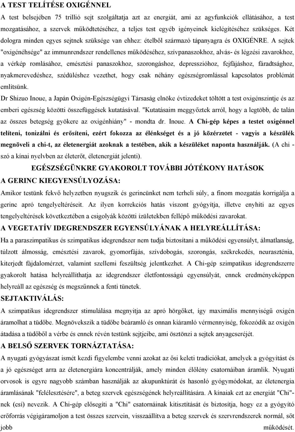 A sejtek "oxigénéhsége" az immunrendszer rendellenes működéséhez, szívpanaszokhoz, alvás- és légzési zavarokhoz, a vérkép romlásához, emésztési panaszokhoz, szorongáshoz, depresszióhoz, fejfájáshoz,