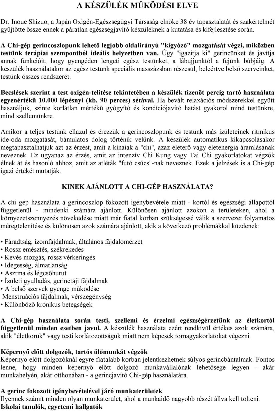 A Chi-gép gerincoszlopunk lehető legjobb oldalirányú "kígyózó" mozgatását végzi, miközben testünk terápiai szempontból ideális helyzetben van.