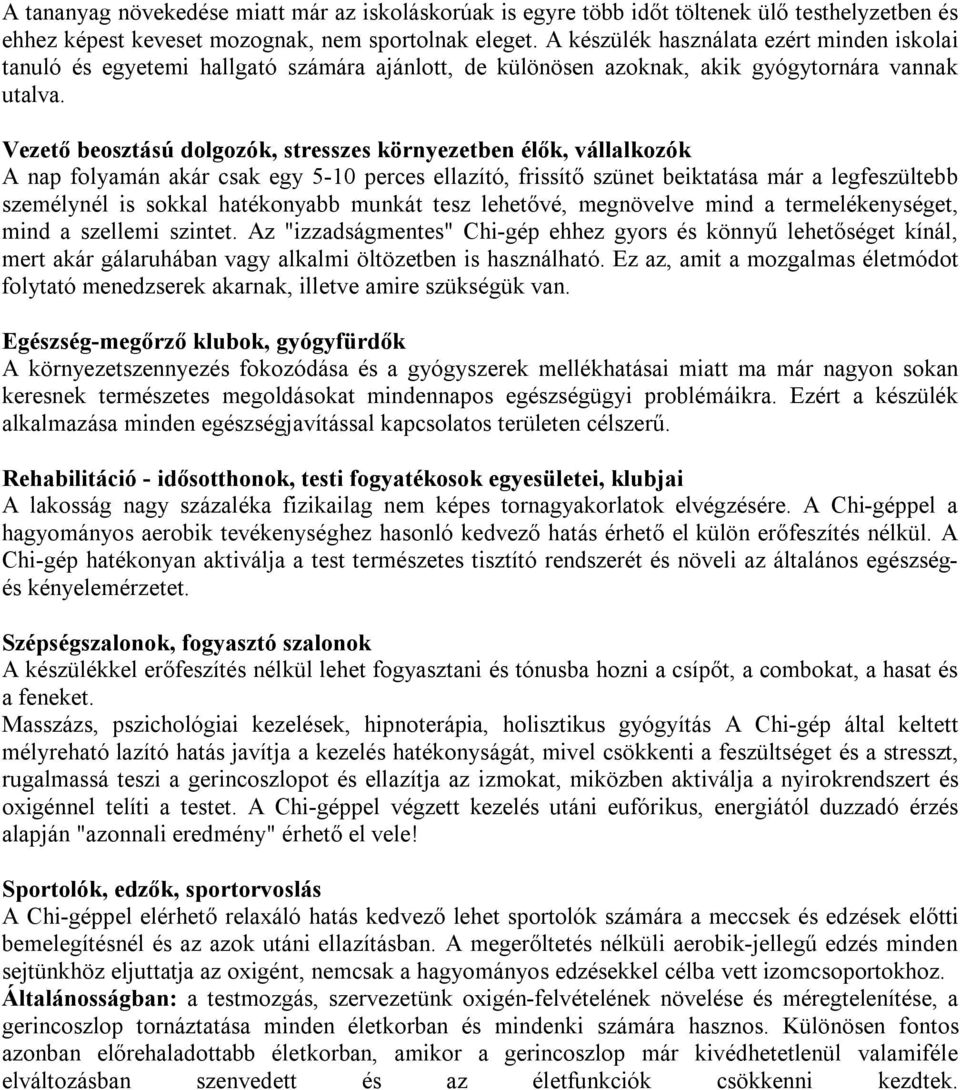 Vezető beosztású dolgozók, stresszes környezetben élők, vállalkozók A nap folyamán akár csak egy 5-10 perces ellazító, frissítő szünet beiktatása már a legfeszültebb személynél is sokkal hatékonyabb