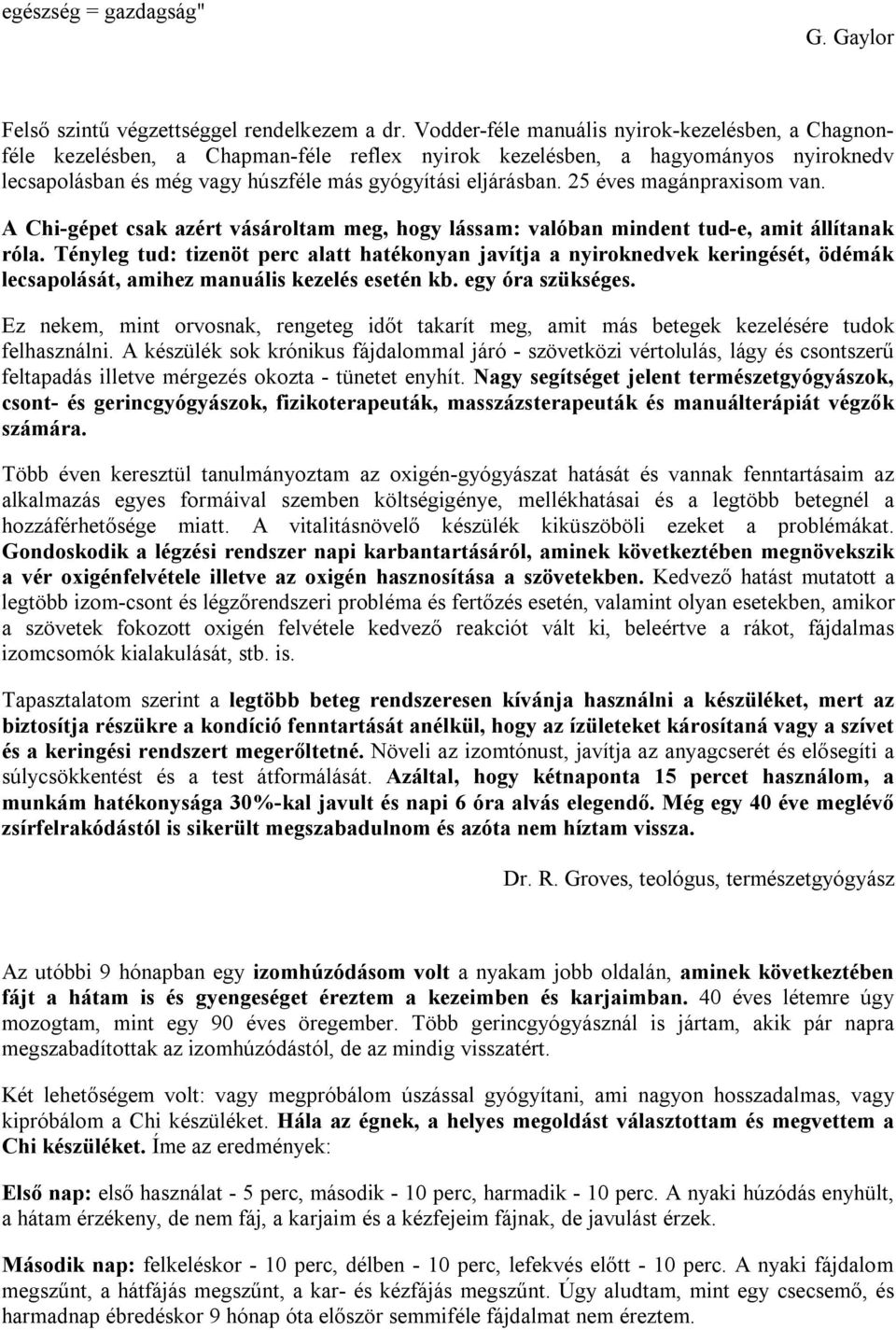 25 éves magánpraxisom van. A Chi-gépet csak azért vásároltam meg, hogy lássam: valóban mindent tud-e, amit állítanak róla.