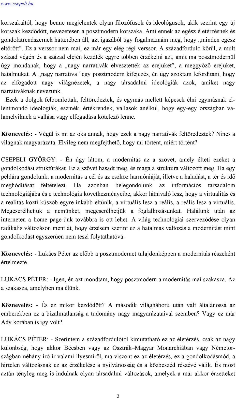 A századforduló körül, a múlt század végén és a század elején kezdték egyre többen érzékelni azt, amit ma posztmodernül úgy mondanak, hogy a nagy narratívák elvesztették az erejüket, a meggyőző