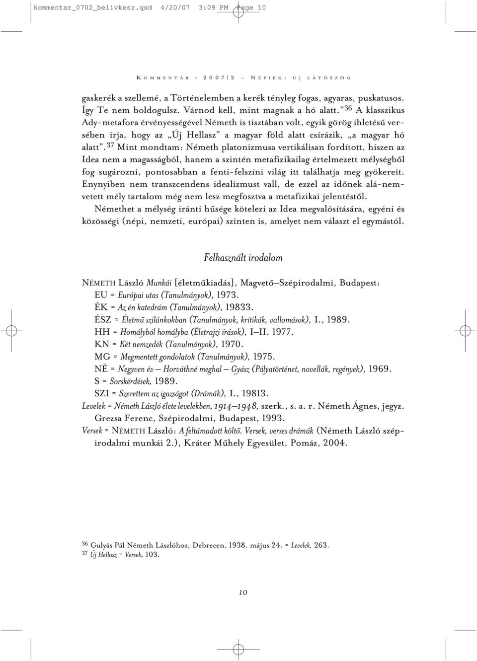 36 A klasszikus Ady-metafora érvényességével Németh is tisztában volt, egyik görög ihletésû versében írja, hogy az Új Hellasz a magyar föld alatt csírázik, a magyar hó alatt.