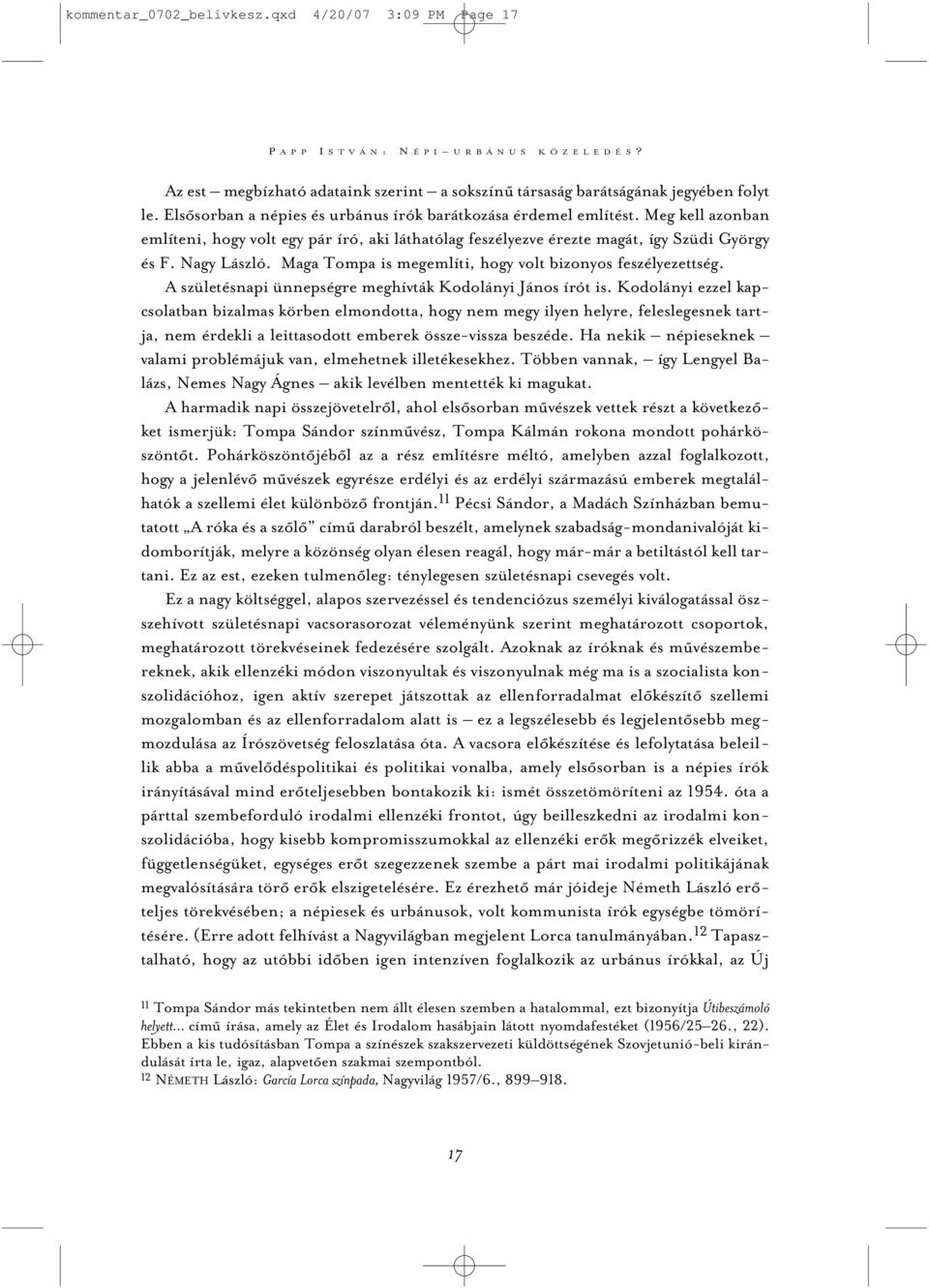 Meg kell azonban említeni, hogy volt egy pár író, aki láthatólag feszélyezve érezte magát, így Szüdi György és F. Nagy László. Maga Tompa is megemlíti, hogy volt bizonyos feszélyezettség.