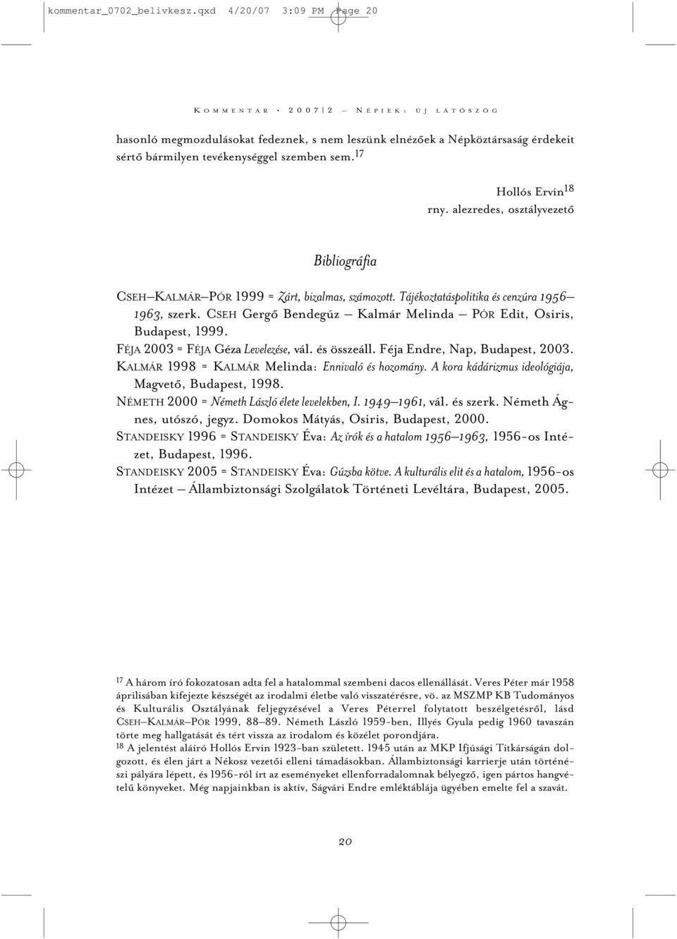 szemben sem. 17 Hollós Ervin 18 rny. alezredes, osztályvezetõ Bibliográfia CSEH KALMÁR PÓR 1999 = Zárt, bizalmas, számozott. Tájékoztatáspolitika és cenzúra 1956 1963, szerk.