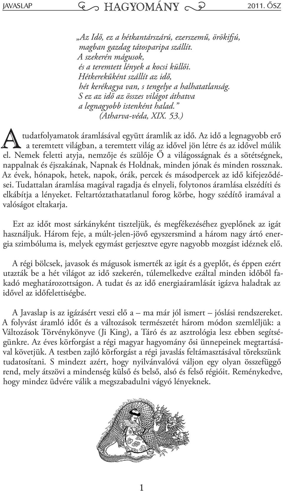 ) tudatfolyamatok áramlásával együtt áramlik az idő. z idő a legnagyobb erő a teremtett világban, a teremtett világ az idővel jön létre és az idővel múlik el.