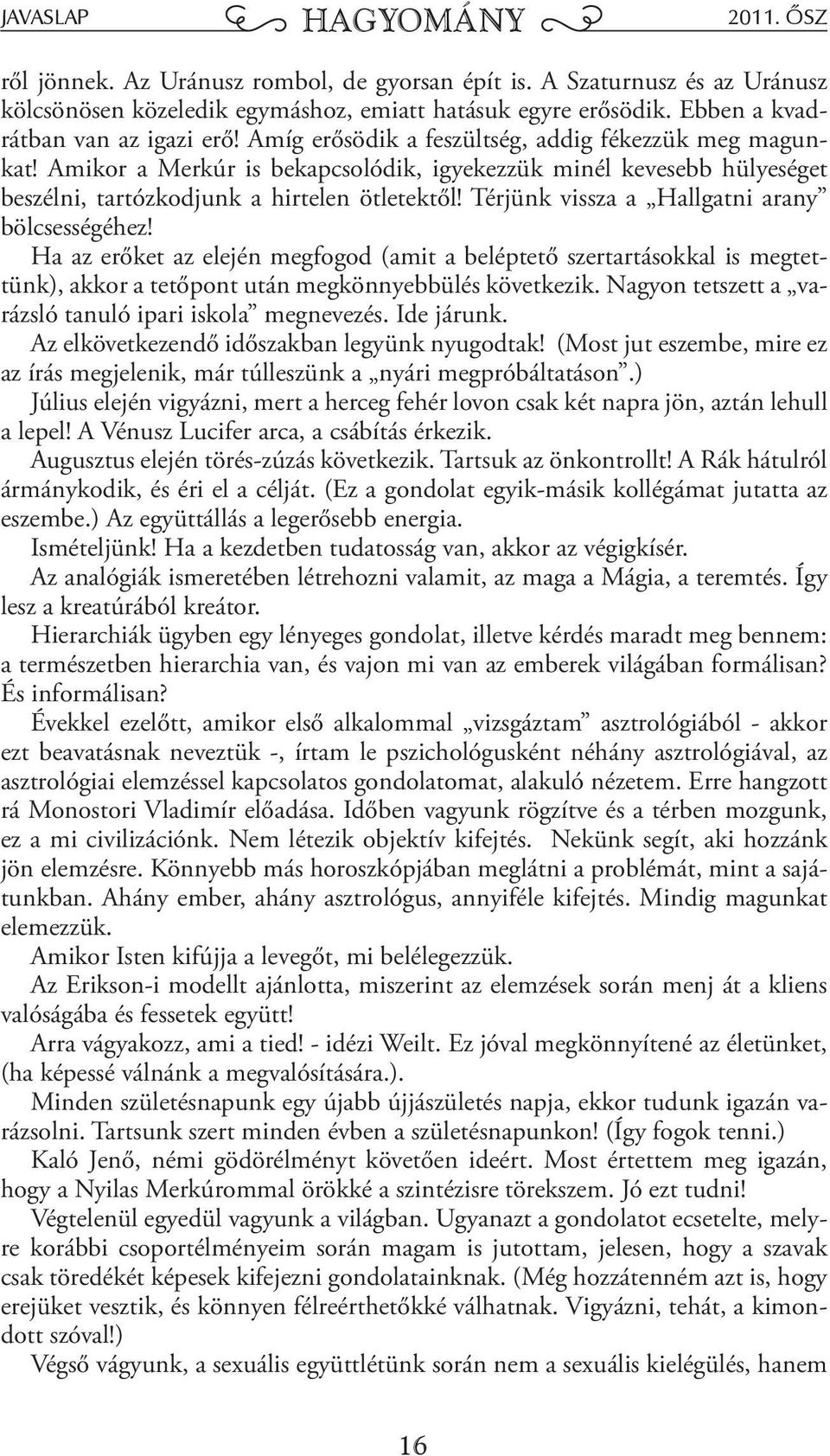 Térjünk vissza a Hallgatni arany bölcsességéhez! Ha az erőket az elején megfogod (amit a beléptető szertartásokkal is megtettünk), akkor a tetőpont után megkönnyebbülés következik.