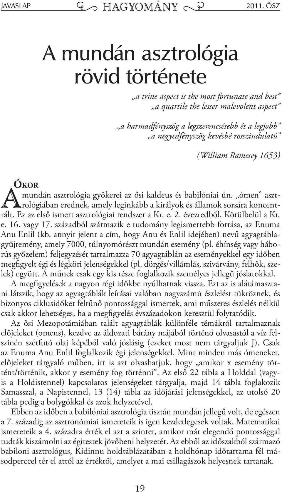 rosszindulatú (William Ramesey 1653) Ókor mundán asztrológia gyökerei az ősi kaldeus és babilóniai ún. ómen asztrológiában erednek, amely leginkább a királyok és államok sorsára koncentrált.