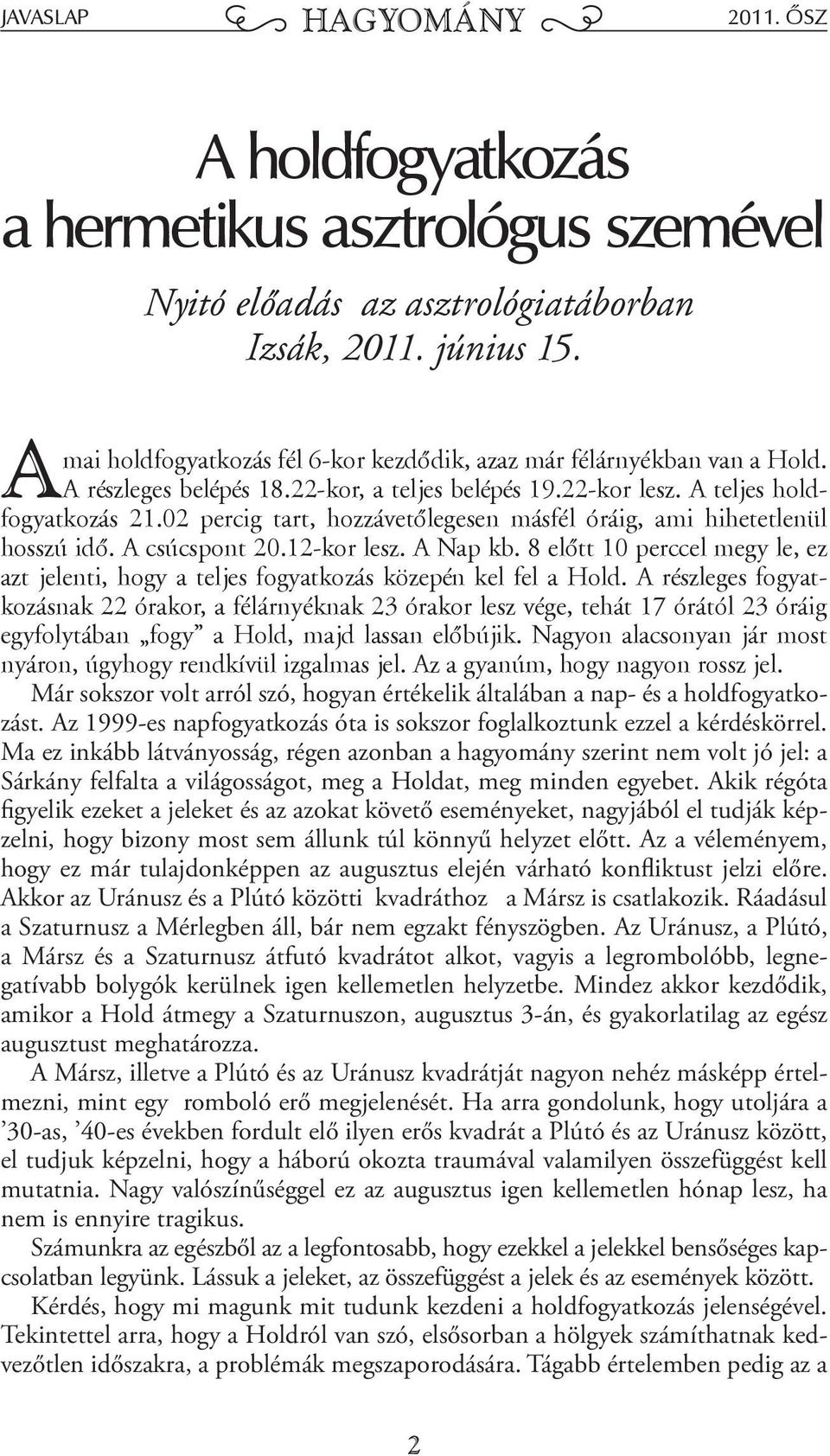 02 percig tart, hozzávetőlegesen másfél óráig, ami hihetetlenül hosszú idő. csúcspont 20.12-kor lesz. Nap kb.